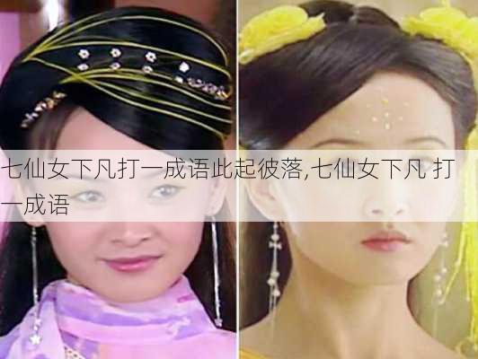 七仙女下凡打一成语此起彼落,七仙女下凡 打一成语