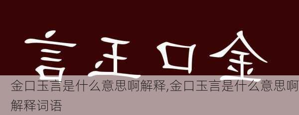 金口玉言是什么意思啊解释,金口玉言是什么意思啊解释词语