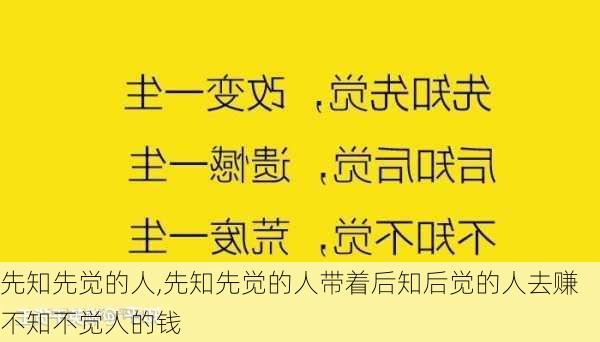 先知先觉的人,先知先觉的人带着后知后觉的人去赚不知不觉人的钱