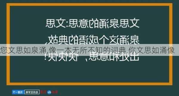 您文思如泉涌,像一本无所不知的词典,你文思如涌像