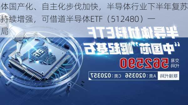 半导体国产化、自主化步伐加快，半导体行业下半年复苏动能持续增强，可借道半导体ETF（512480）一键布局