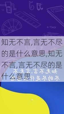 知无不言,言无不尽的是什么意思,知无不言,言无不尽的是什么意思