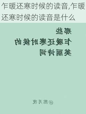 乍暖还寒时候的读音,乍暖还寒时候的读音是什么