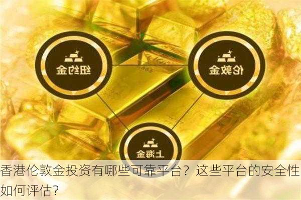 香港伦敦金投资有哪些可靠平台？这些平台的安全性如何评估？