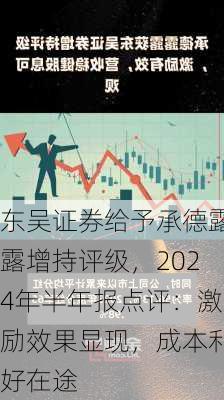 东吴证券给予承德露露增持评级，2024年半年报点评：激励效果显现，成本利好在途