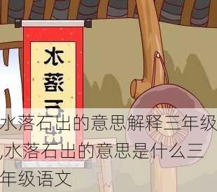 水落石出的意思解释三年级,水落石出的意思是什么三年级语文