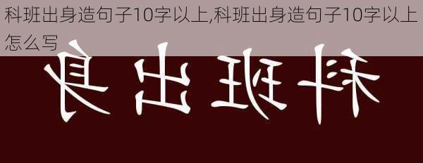 科班出身造句子10字以上,科班出身造句子10字以上怎么写