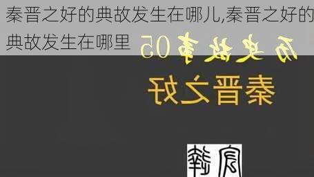 秦晋之好的典故发生在哪儿,秦晋之好的典故发生在哪里