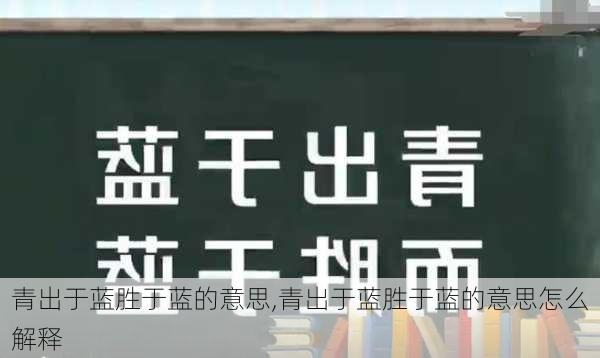 青出于蓝胜于蓝的意思,青出于蓝胜于蓝的意思怎么解释