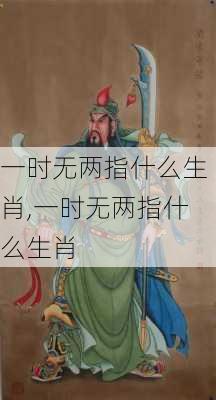 一时无两指什么生肖,一时无两指什么生肖