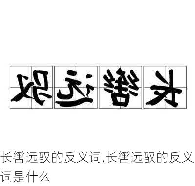 长辔远驭的反义词,长辔远驭的反义词是什么