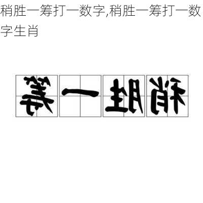 稍胜一筹打一数字,稍胜一筹打一数字生肖