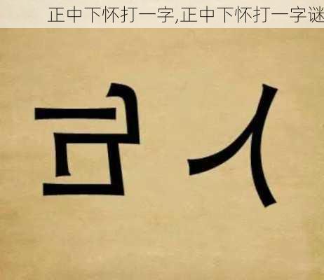 正中下怀打一字,正中下怀打一字谜