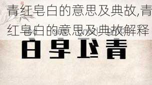 青红皂白的意思及典故,青红皂白的意思及典故解释