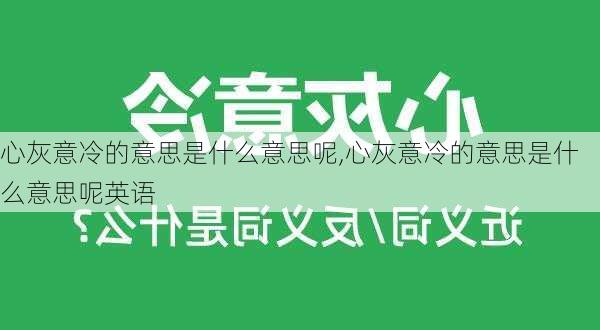 心灰意冷的意思是什么意思呢,心灰意冷的意思是什么意思呢英语