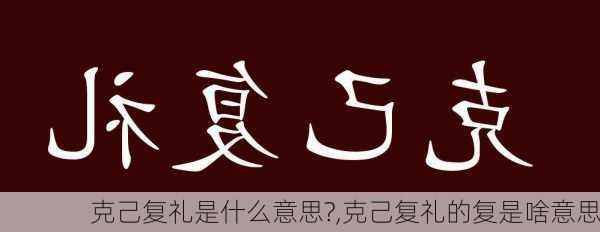 克己复礼是什么意思?,克己复礼的复是啥意思