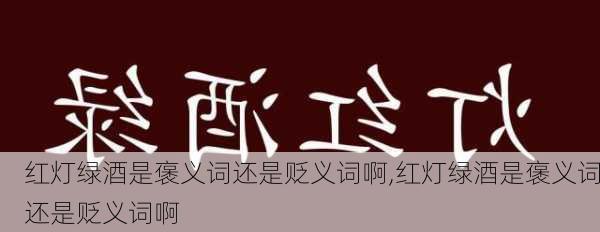 红灯绿酒是褒义词还是贬义词啊,红灯绿酒是褒义词还是贬义词啊