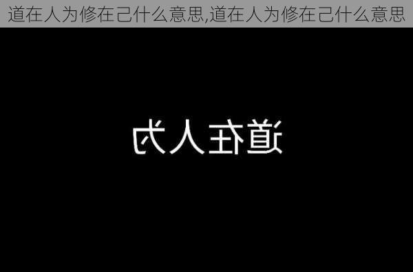 道在人为修在己什么意思,道在人为修在己什么意思