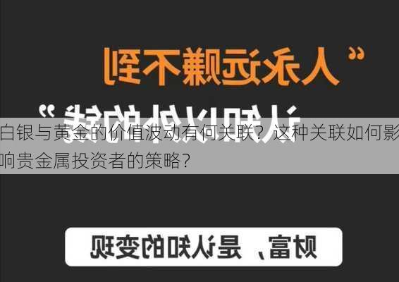 白银与黄金的价值波动有何关联？这种关联如何影响贵金属投资者的策略？