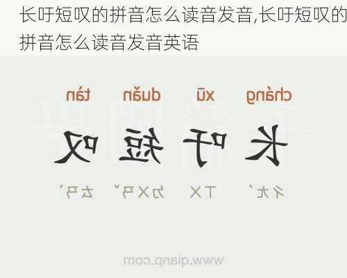 长吁短叹的拼音怎么读音发音,长吁短叹的拼音怎么读音发音英语