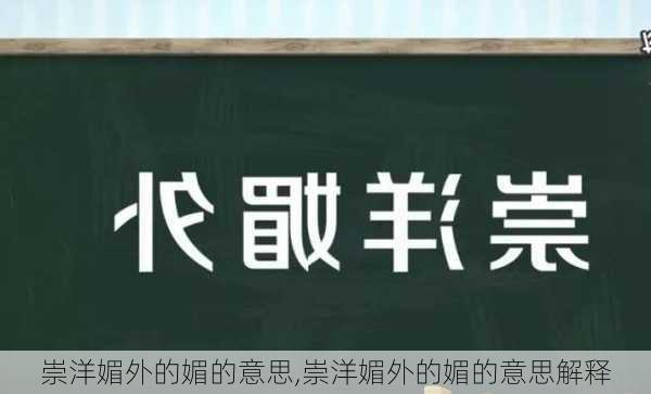 崇洋媚外的媚的意思,崇洋媚外的媚的意思解释