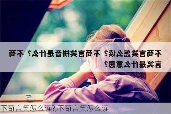 不苟言笑怎么读?,不苟言笑怎么读