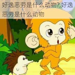 好逸恶劳是什么动物?,好逸恶劳是什么动物