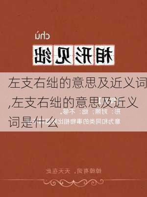 左支右绌的意思及近义词,左支右绌的意思及近义词是什么