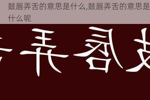 鼓唇弄舌的意思是什么,鼓唇弄舌的意思是什么呢