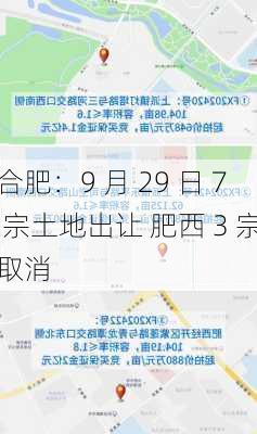 合肥：9 月 29 日 7 宗土地出让 肥西 3 宗取消