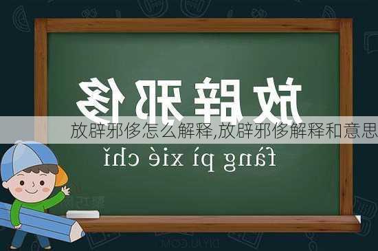 放辟邪侈怎么解释,放辟邪侈解释和意思