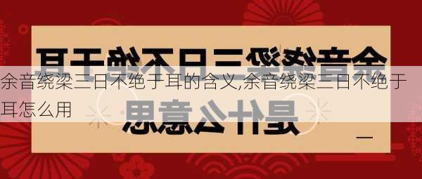 余音绕梁三日不绝于耳的含义,余音绕梁三日不绝于耳怎么用