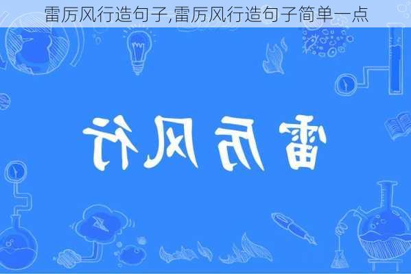 雷厉风行造句子,雷厉风行造句子简单一点