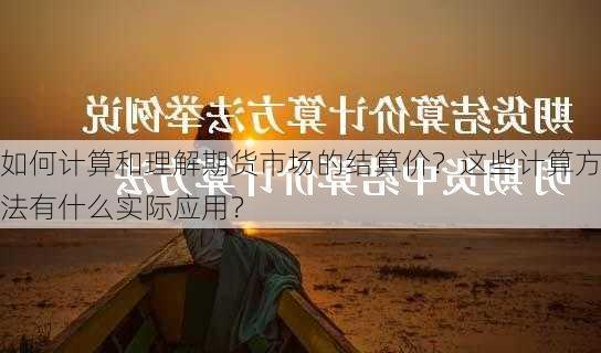 如何计算和理解期货市场的结算价？这些计算方法有什么实际应用？