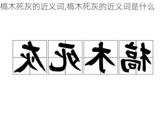 槁木死灰的近义词,槁木死灰的近义词是什么