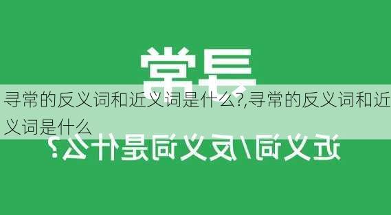 寻常的反义词和近义词是什么?,寻常的反义词和近义词是什么