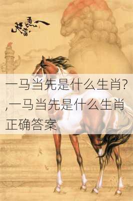 一马当先是什么生肖?,一马当先是什么生肖正确答案