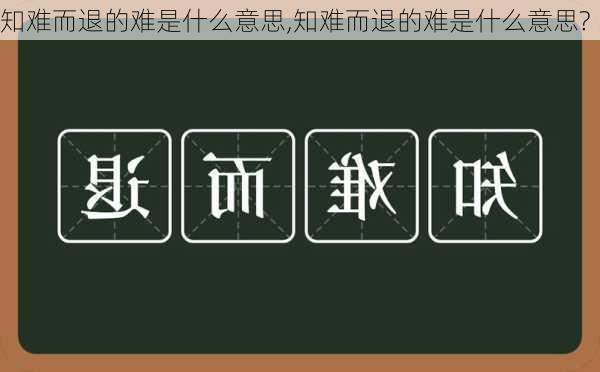 知难而退的难是什么意思,知难而退的难是什么意思?