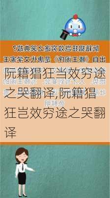 阮籍猖狂当效穷途之哭翻译,阮籍猖狂岂效穷途之哭翻译