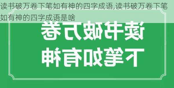 读书破万卷下笔如有神的四字成语,读书破万卷下笔如有神的四字成语是啥