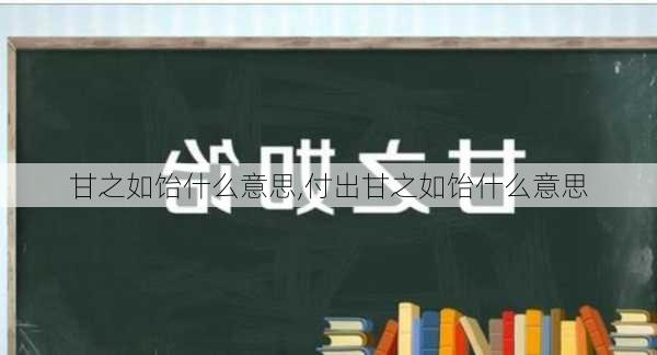 甘之如饴什么意思,付出甘之如饴什么意思