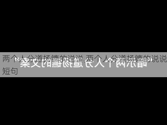 两个人分道扬镳的说说,两个人分道扬镳的说说短句