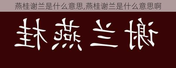 燕桂谢兰是什么意思,燕桂谢兰是什么意思啊