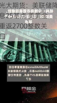 光大期货：美联储降息25基点 美黄金重返2700整数关口