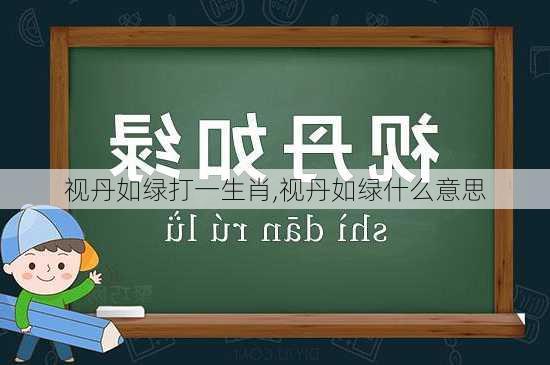 视丹如绿打一生肖,视丹如绿什么意思