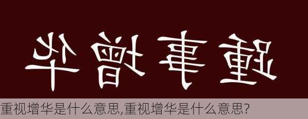 重视增华是什么意思,重视增华是什么意思?