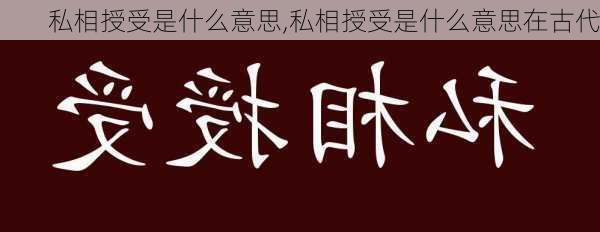 私相授受是什么意思,私相授受是什么意思在古代