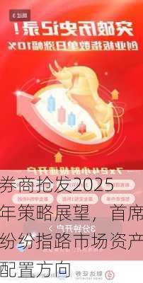 券商抢发2025年策略展望，首席纷纷指路市场资产配置方向