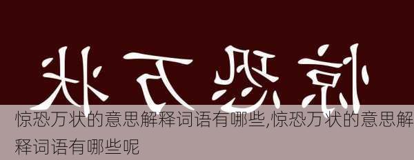 惊恐万状的意思解释词语有哪些,惊恐万状的意思解释词语有哪些呢