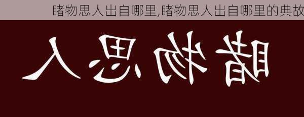 睹物思人出自哪里,睹物思人出自哪里的典故